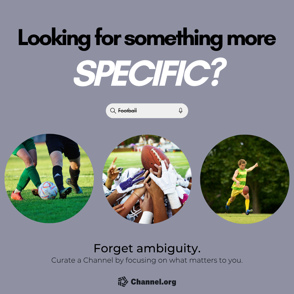 A search bar shows the search 'Football' crossed out. Three images of football are displayed below, one being traditional football, another American football, and another Australian football. The copy reads: Looking for something more specific? Forget ambiguity. Curate a Channel by focusing on what matters to you.