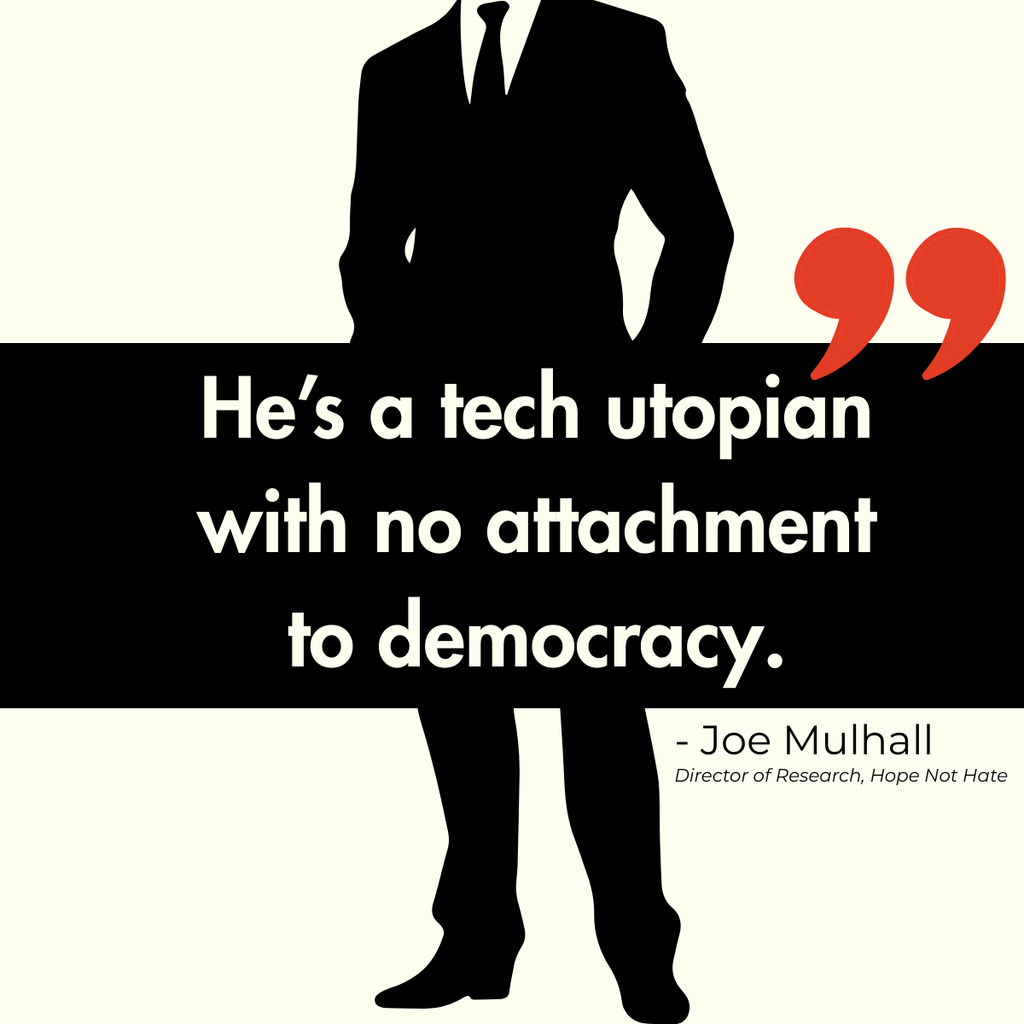 A quote from Joe Mulhall, Director of Research at Hope Not Hate, reading: "He's a tech utopian with no attachment to democracy." In the background, the silhouette of a man in a suit can be seen.