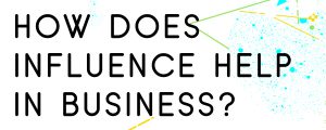 HOW-DOES-BEING-INFLUENTIAL-HELP-IN-BUSINESS
