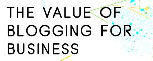 WHAT-IS-THE-VALUE-OF-BLOGGING-FOR-BUSINESS