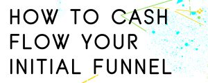 HOW TO CASH FLOW A SALES FUNNEL